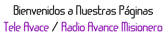 Bienvenidos a Nuestras Páginas
Tele Avace / Radio Avance Misionero
