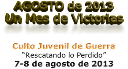 Culto Juvenil de Guerra
“Rescatando lo Perdido”
7-8 de agosto de 2013
